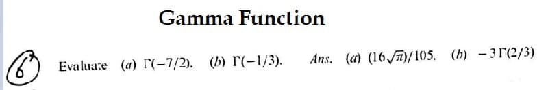 Gamma Function
Evaluate (a) r(-7/2). (b) r(-1/3).
Ans. (a) (16 )/105. (b) - 3r(2/3)
