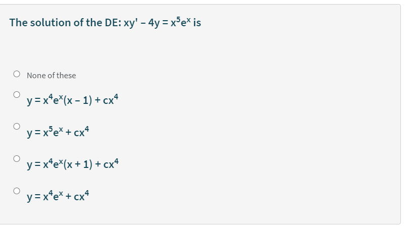 The solution of the DE: xy' – 4y = x°e* is
O None of these
y = x*e*(x - 1) + cx*
y = x°e* + cx*
y = x*e*(x + 1) + cx4
y =x*e* + cx*
