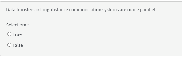 Data transfers in long-distance communication systems are made parallel
Select one:
O True
O False
