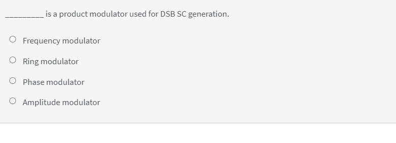 is a product modulator used for DSB SC generation.
O Frequency modulator
O Ring modulator
O Phase modulator
O Amplitude modulator
