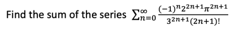 Find the sum of the series En=0-32n+1(2n+1)!
(-1)22n+12n+1