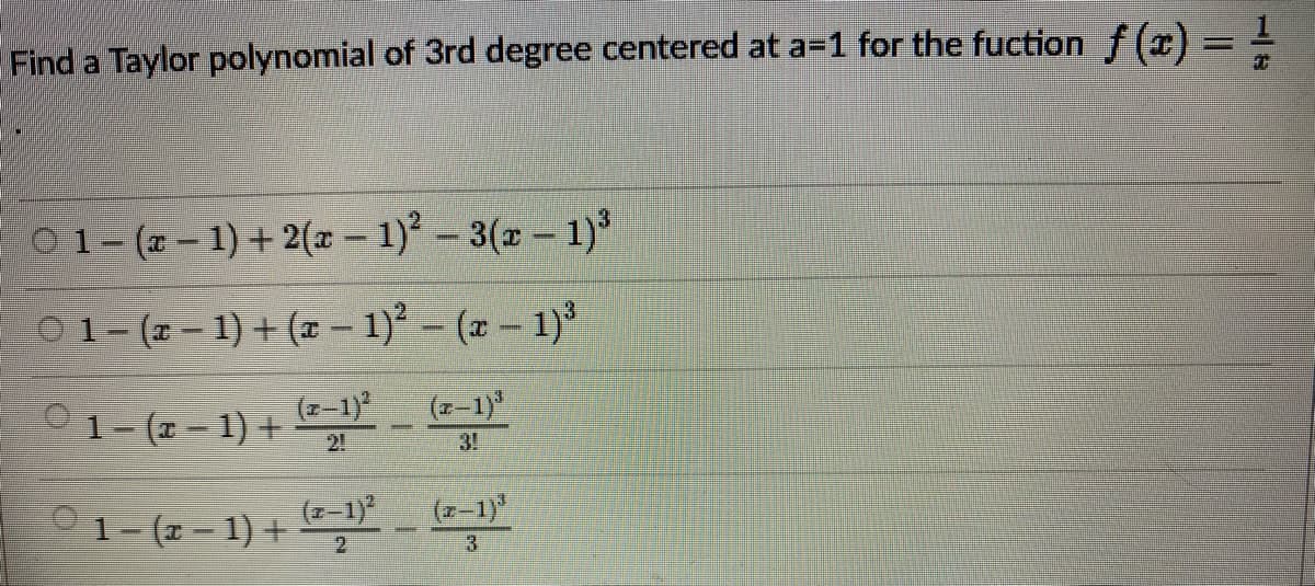 Find a Taylor polynomial of 3rd degree centered at a-1 for the fuction f(x) = -
01-(x-1) + 2(x - 1)² - 3(x - 1)³
01-(2-1) + (x - 1)² - (x - 1)³
1-(2-1) + (2-1)²-(2-1)"
01-(2-1) + (2-1)² - (2-1)"
3