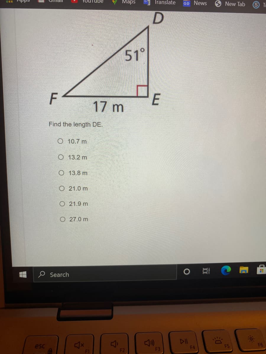 YouTube
Maps
Iranslate
GE News
5 New Tab
S Tr
51°
F
17 m
Find the length DE.
O 10.7 m
O 13.2 m
O 13.8 m
O 21.0 m
O 21.9 m
O 27.0 m
e Search
DII
F4
esc
F5
F6
F3
F1
F2
