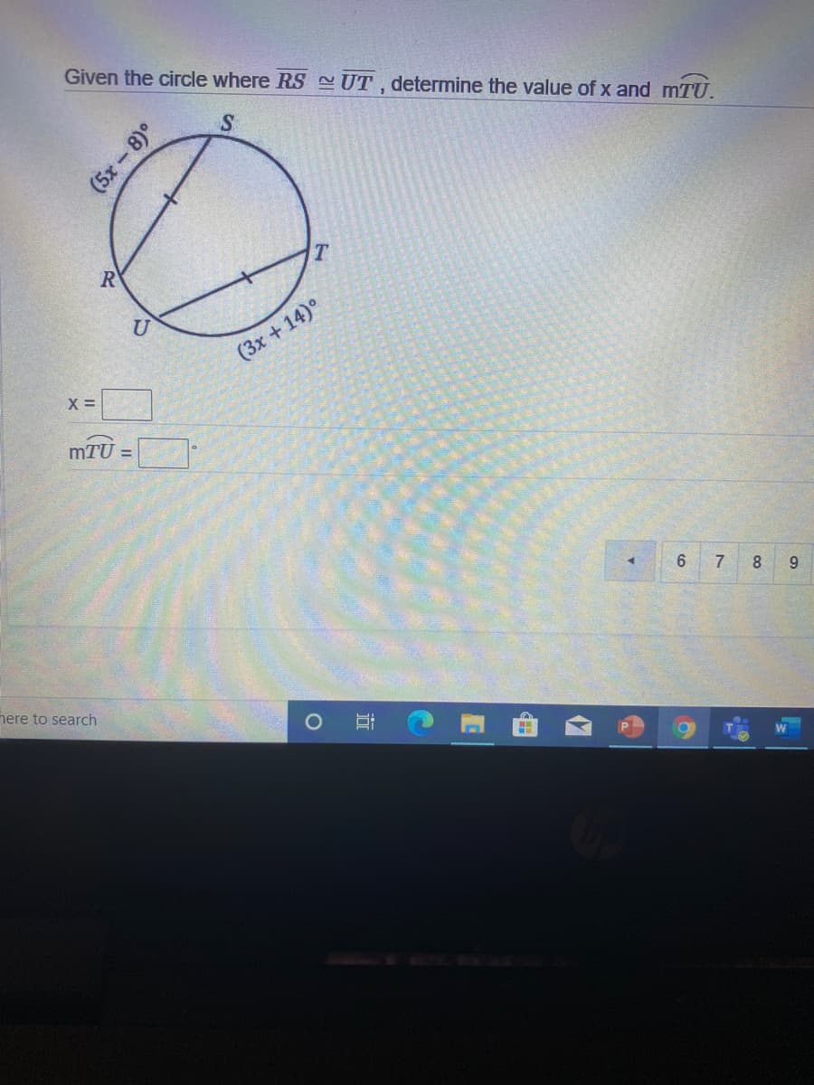 **Educational Website Content**

### Determining Angles in a Circle

**Problem Statement:**
Given the circle where \( \overline{RS} \cong \overline{UT} \), determine the value of \( x \) and \( m\angle T\hat{U} \).

**Description of Diagram:**
In the given circle, there are two chords, \( \overline{RS} \) and \( \overline{UT} \), which are congruent (\( \overline{RS} \cong \overline{UT} \)). There are two central angles associated with these chords.

1. \( \angle R\hat{S} \) is labeled as \( (5x + 8)^\circ \).
2. \( \angle U\hat{T} \) is labeled as \( (3x + 14)^\circ \).

**Steps to Solve:**

1. **Recognizing Congruent Arcs:**
   Since \( \overline{RS} \cong \overline{UT} \), the angles subtended by these chords at the center of the circle must also be equal:
   \[
   \angle R\hat{S} = \angle U\hat{T}.
   \]
   
2. **Set Up the Equation:**
   Given:
   \[
   5x + 8 = 3x + 14
   \]

3. **Solve for \( x \):**
   \[
   5x + 8 = 3x + 14 \\
   5x - 3x = 14 - 8 \\
   2x = 6 \\
   x = 3
   \]

4. **Determine \( m\angle T\hat{U} \):**
   Substitute \( x = 3 \) into either angle expression. Using \( \angle R\hat{S} = 5x + 8 \):
   \[
   m\angle T\hat{U} = 5(3) + 8 = 15 + 8 = 23^\circ.
   \]

Therefore, \( x = 3 \) and \( m\angle T\hat{U} = 23^\circ \).

**Conclusion:**
By understanding the properties of congruent chords and their subtended angles in a circle, we determined