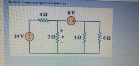 The circuit shown in the figure is equivalent to:
4Ω
6 V
14 V
6Ω
3.
