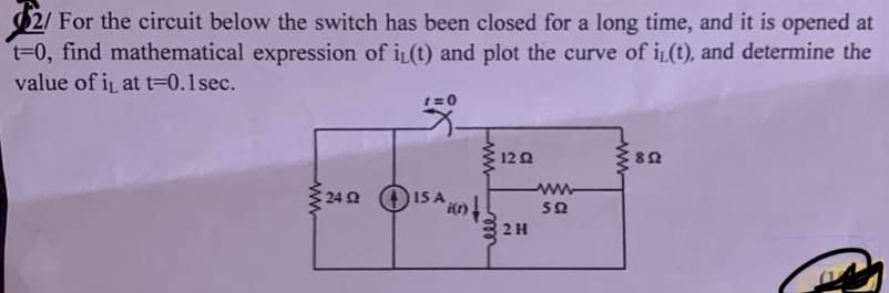 $2/ For the circuit below the switch has been closed for a long time, and it is opened at
t=0, find mathematical expression of i(t) and plot the curve of i(t), and determine the
value of it at t=0.1 sec.
7
242 15 A
i(t)
12 2
2 H
www
592
892