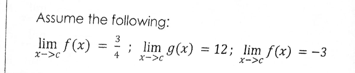 Assume the following:
lim f(x) = ; lim g(x)
= 12; lim f(x) = -3
X->C
4
X --->C
X -->C
