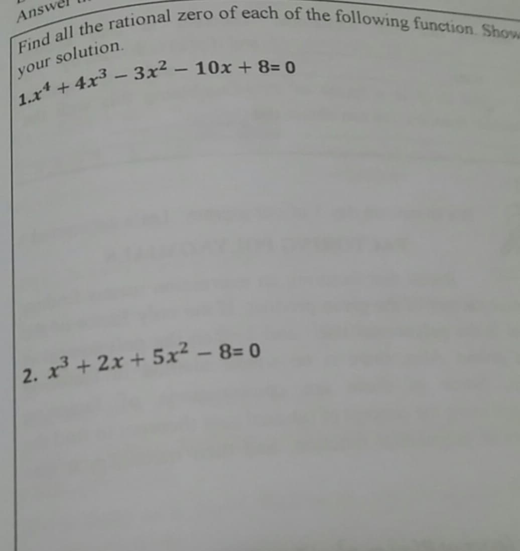 | Find all the rational zero of each of the following function Show
Answe
your solution.
-
2. x + 2x + 5x²
- 8= 0
