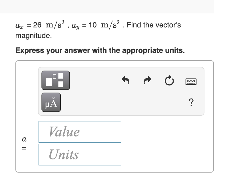 ax = 26 m/s² , ay = 10 m/s² . Find the vector's
magnitude.
Express your answer with the appropriate units.
HẢ
Value
a
Units
