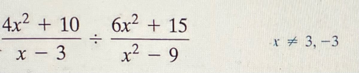 4x2 + 10
6x2 + 15
x # 3,-3
x² - 9
.2
X - 3
