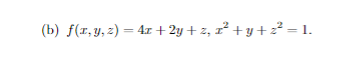(b) f(x,y, z)=4r+ 2y +z, z²+y+z² = 1.