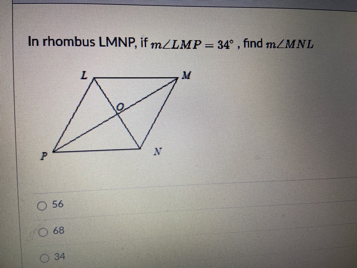 In rhombus LMNP, if m/LMP= 34° , find m/MNL
P.
O 56
O 68
34
