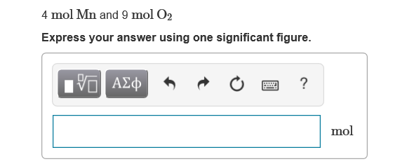 4 mol Mn and 9 mol O2
Express your answer using one significant figure.
Hνα ΑΣφ
mol
