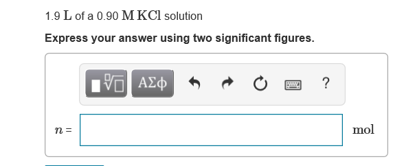 1.9 L of a 0.90 M KCI solution
Express your answer using two significant figures.
|νο ΑΣφ
?
mol
