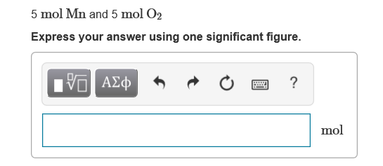 5 mol Mn and 5 mol O2
Express your answer using one significant figure.
|να
ΑΦφ
mol
