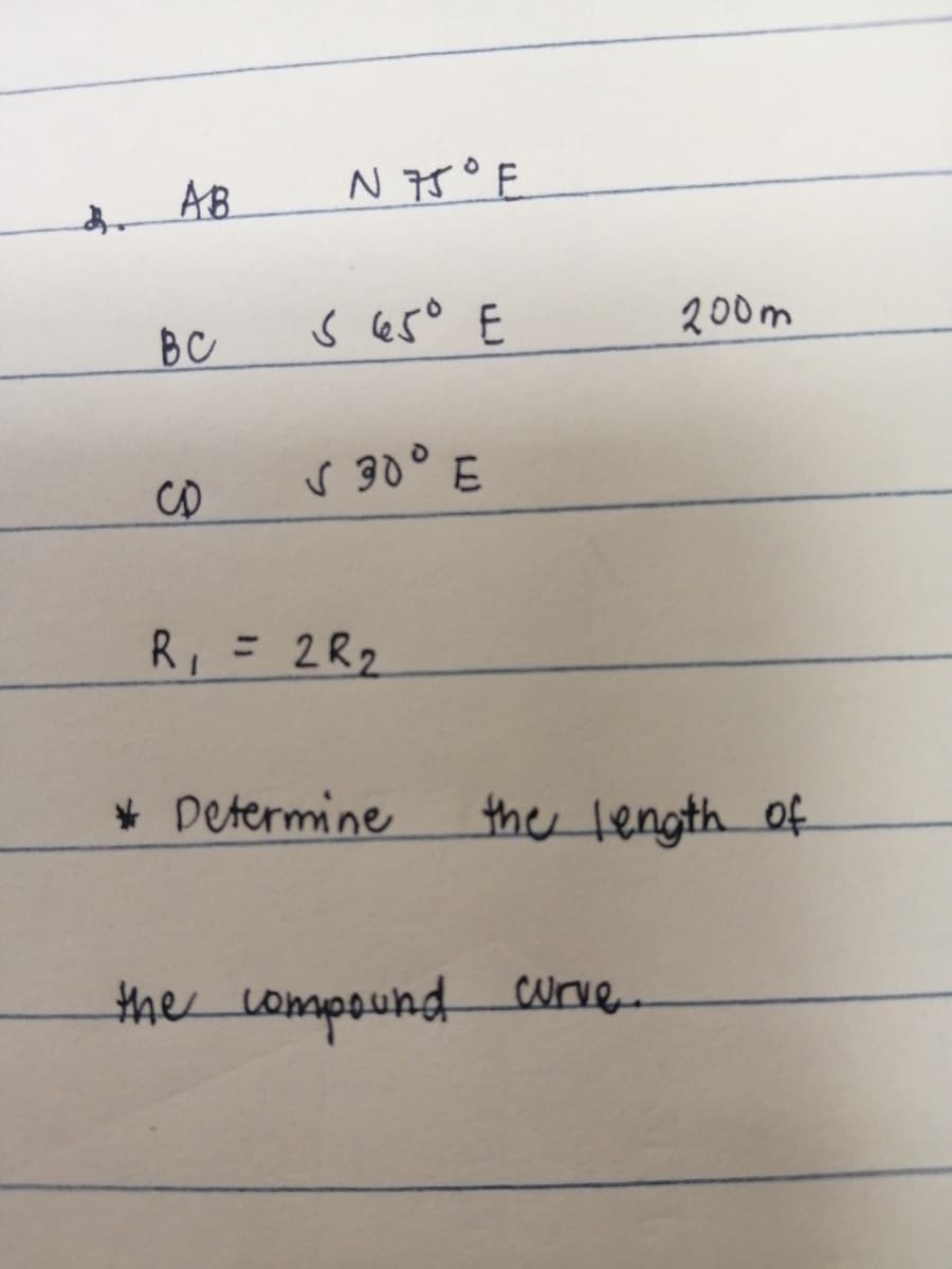 B. AB
BC
со
N 75°E
S 65⁰ E
✓ 30⁰ E
R₁ = 2R₂
* Determine
200m
the length of
the compound curve.