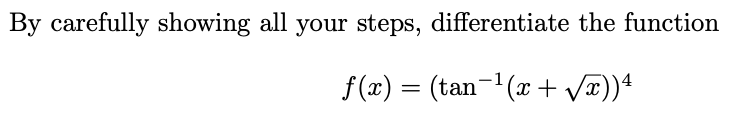 By carefully showing all your steps, differentiate the function
f(x) = (tan-¹(x + √√x)) ¹