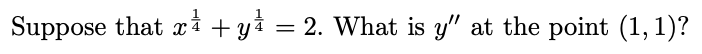 Suppose that x
+ y s = 2. What is y" at the point (1, 1)?