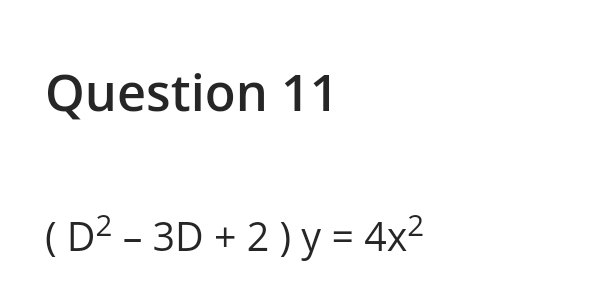 Question 11
(D² - 3D + 2) y = 4x²