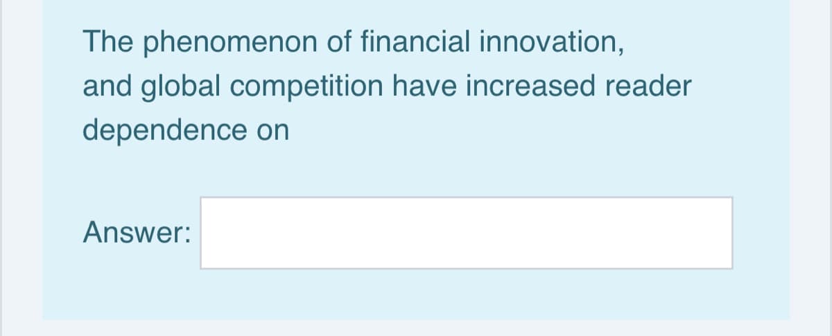 The phenomenon of financial innovation,
and global competition have increased reader
dependence on
Answer:
