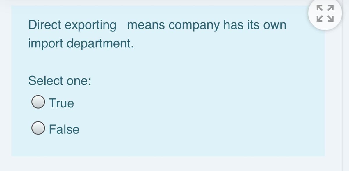 Direct exporting means company has its own
import department.
Select one:
O True
O False
