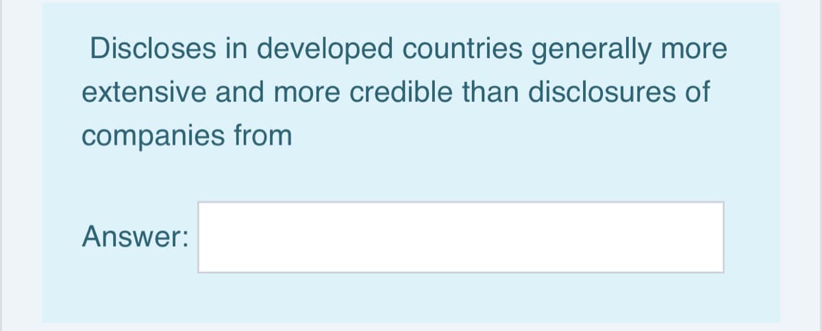 Discloses in developed countries generally more
extensive and more credible than disclosures of
companies from
Answer:
