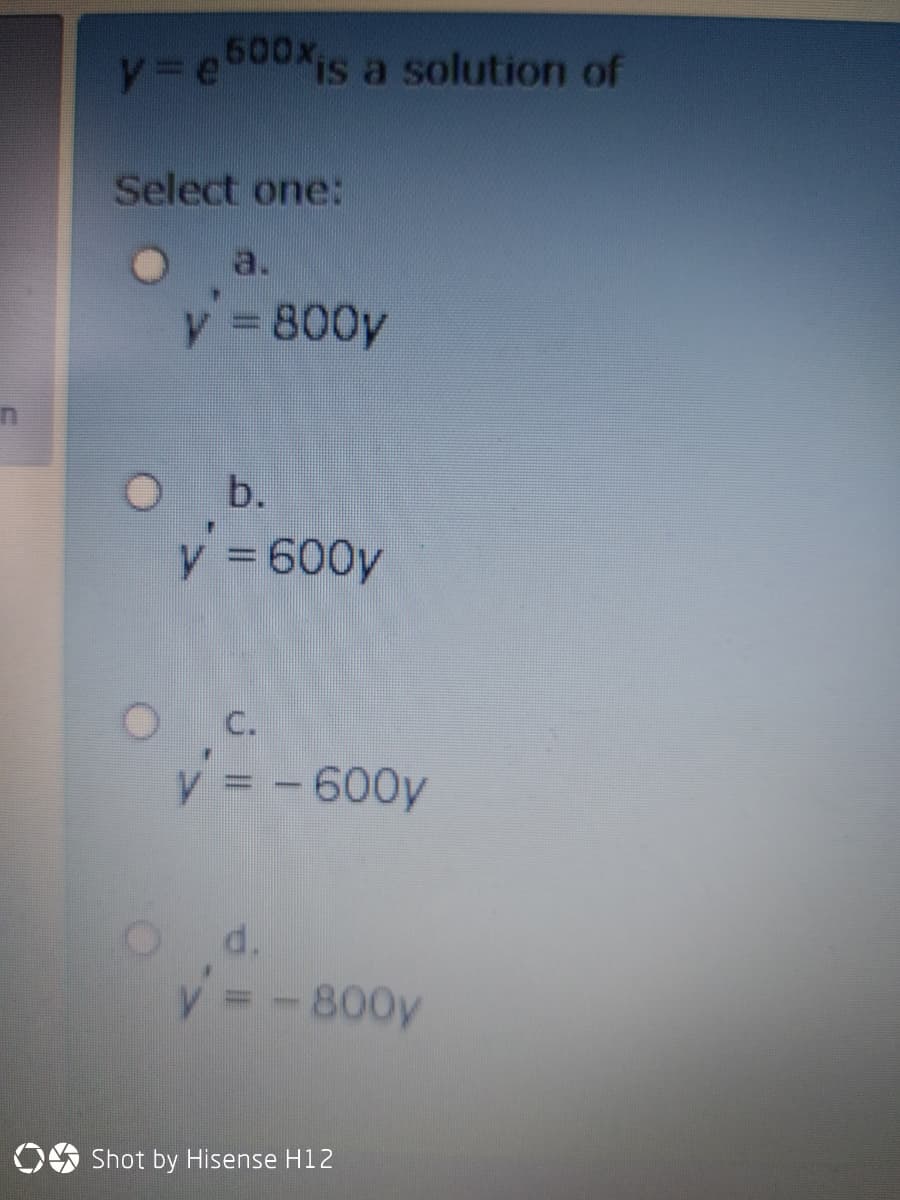 y3eouuxis a solution of
Select one:
a.
y = 800y
b.
y = 600y
C.
y = -600y
%3D
d.
=
-800y
OO Shot by Hisense H12
