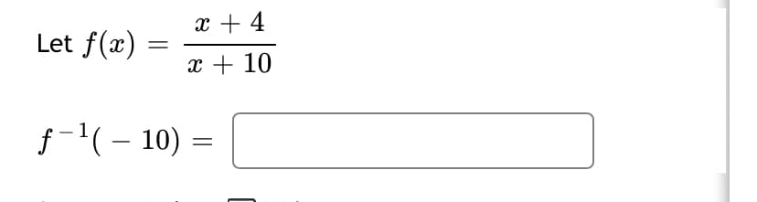 x + 4
Let f(x)
x + 10
f-'( – 10)
