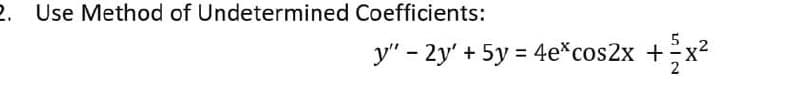 2. Use Method of Undetermined Coefficients:
y" - 2y' + 5y = 4e*cos2x +
Ln IN
