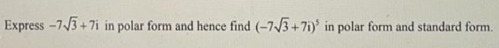 Express -7/3+7i in polar form and hence find (-7/3+7i) in polar form and standard form.
