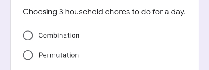 Choosing 3 household chores to do for a day.
Combination
Permutation
