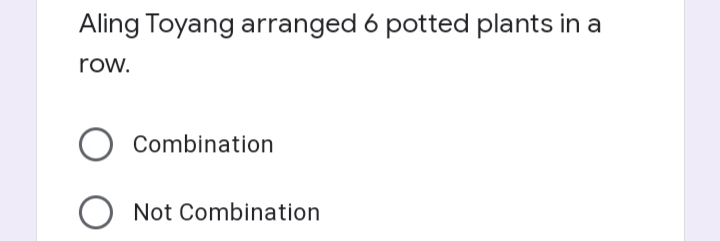 Aling Toyang arranged 6 potted plants in a
row.
Combination
O Not Combination
