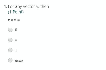 1. For any vector v, then
(1 Point)
V x v =
1
попе
