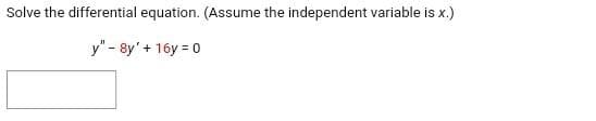 Solve the differential equation. (Assume the independent variable is x.)
y" - 8y' + 16y=0