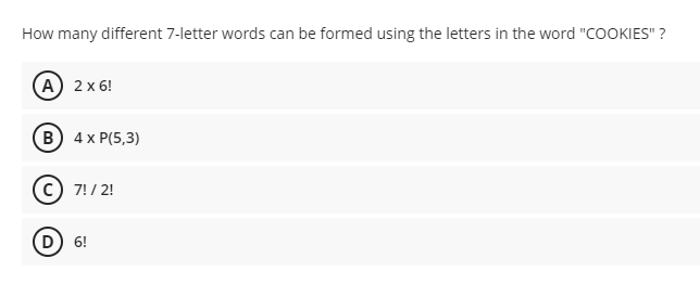 How many different 7-letter words can be formed using the letters in the word "COOKIES" ?
A 2 x 6!
в) 4x P(5,3)
(c) 7!/ 2!
D 6!
