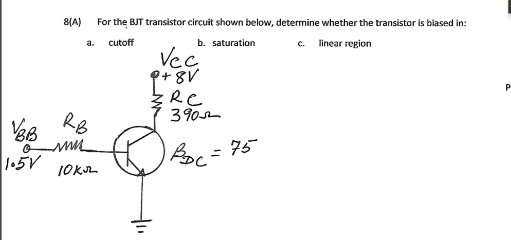 8(A)
For the BJT transistor circuit shown below, determine whether the transistor is biased in:
cutoff
b. saturation
linear region
а.
C.
Vec
t.
Re
3902
RB
1.5V
oc=75
