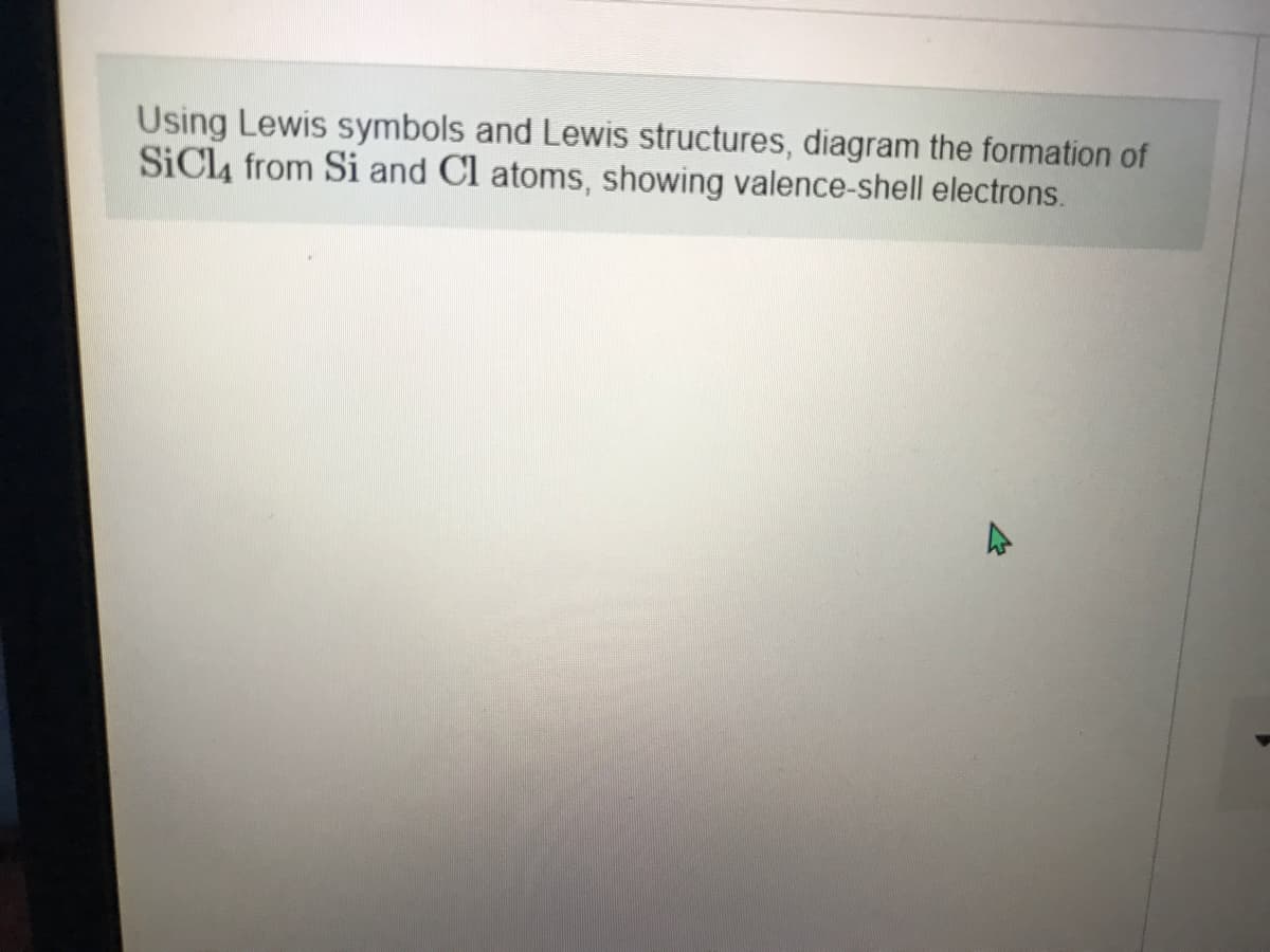 Using Lewis symbols and Lewis structures, diagram the formation of
SiCl, from Si and Cl atoms, showing valence-shell electrons.
