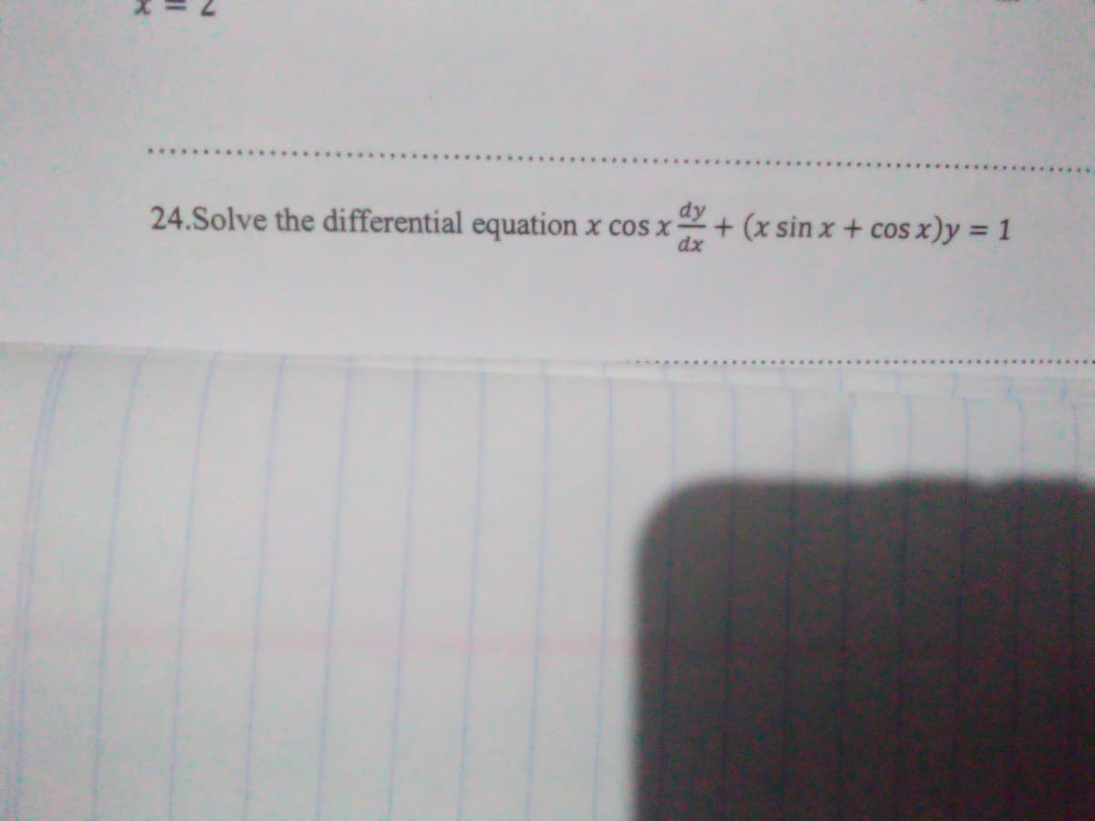 24.Solve the differential equation
X COS X
dx
+ (x sin x + cos x)y = 1
