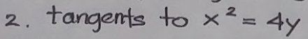 2. tangents to x
² = 4y
.
%3D
