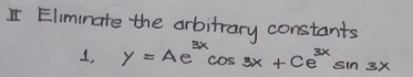 I Eliminate the arbitrary constants
3X
Y = Ae cos 3x + Ce sin 3X
