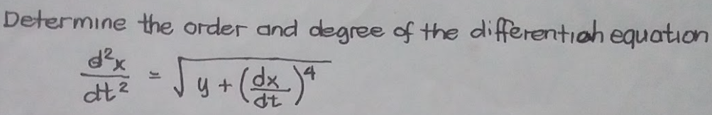 Determine the order and degree of the differentiah equation
y + ( )*
dt
