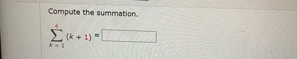 Compute the summation.
4
2 (k + 1) =
k = 1
