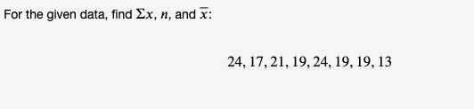 For the given data, find Ex, n, and x:
24, 17, 21, 19, 24, 19, 19, 13
