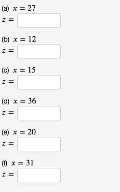 (a) x = 27
z =
(b) x = 12
z =
(c) x = 15
z =
(d) x = 36
z =
(e) x = 20
z =
(1) x = 31
Z =
