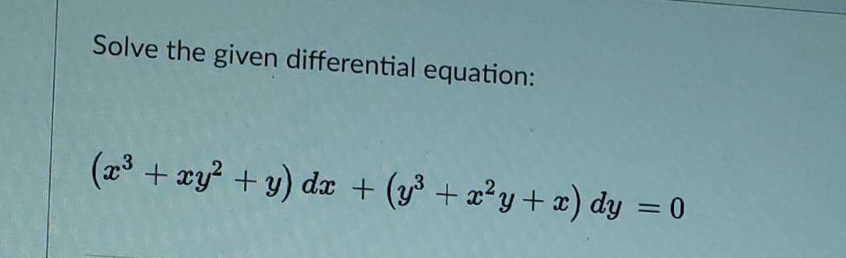 Solve the given differential equation:
(23 + xy? + y) dx + (y³ + æ²y+ x) dy = 0
%3D
