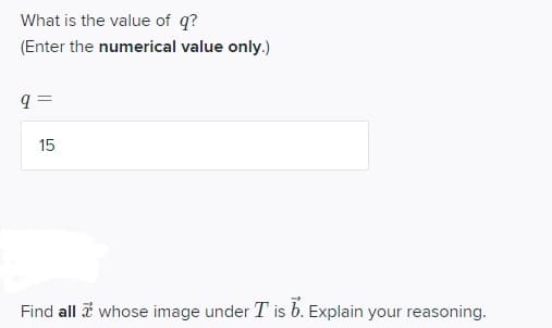 What is the value of q?
(Enter the numerical value only.)
15
Find all i whose image under T is b. Explain your reasoning.
