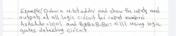 Example/ Draw a 4-bit adder and show the inputs and
outputs of all logic circuit for input numbers.
A3 A2A₁A0-1001 and B3B2B₁BO: 01|| using logic
gates detecting circuit