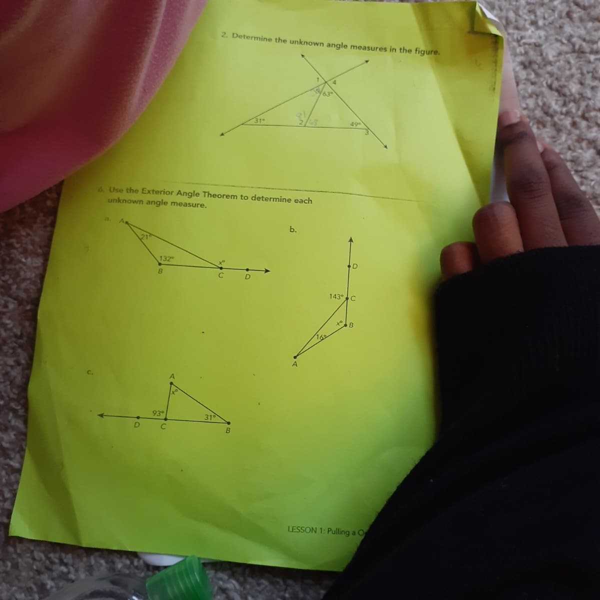 2. Determine the unknown angle measures in the figure.
63
31
6. Use the Exterior Angle Theorem to determine each
unknown angle measure.
b.
132
B
143°C
16
93°
319
D
LESSON 1: Pulling a O
