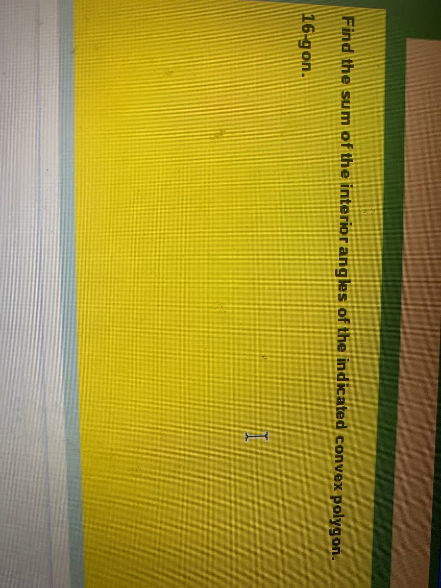 Find the sum of the interior ang les of the indicated convex polygon.
16-gon.
