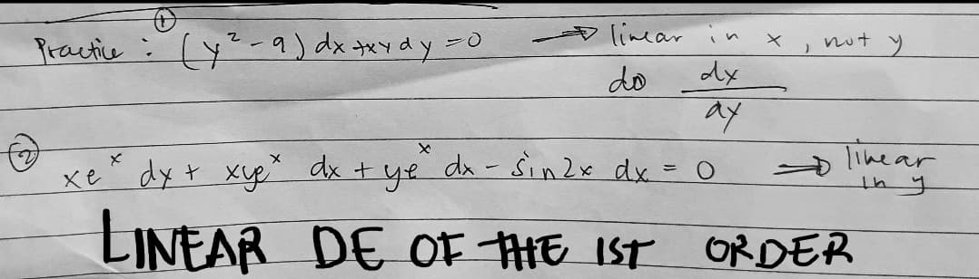 Practice (y²-9) dx xxxdy = 0
linear in
do
X
not
y
(2)
X
xe ² dy + xy₂² dx + ye dx - sin 2x dx = 0
LINEAR DE OF THE 1ST ORDER
linear
thy